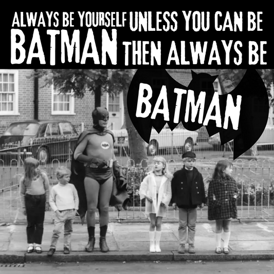"Always be yourself unless you can be batman then always be batman” Coaster
